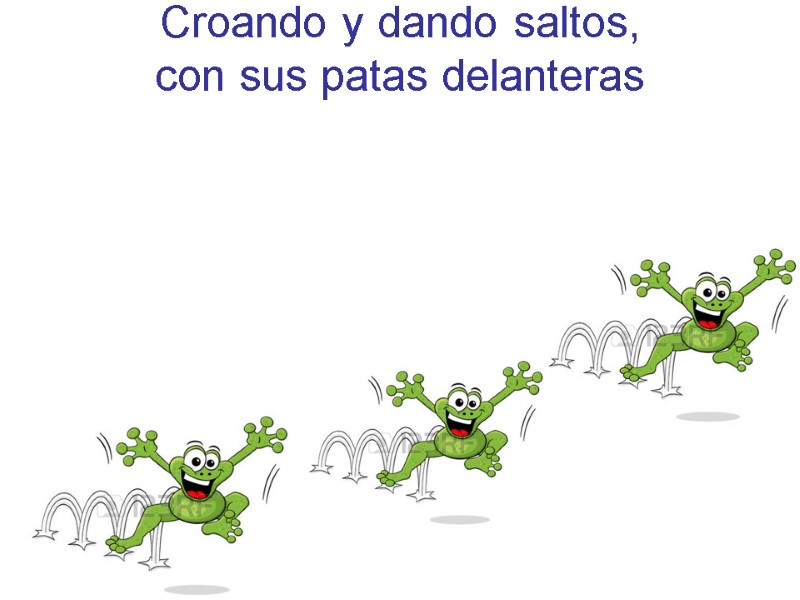 Croando y dando saltos, con sus patas delanteras